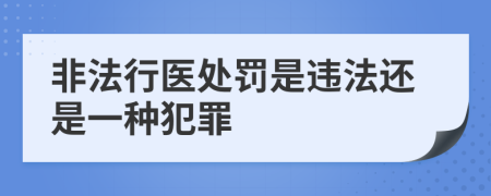 非法行医处罚是违法还是一种犯罪