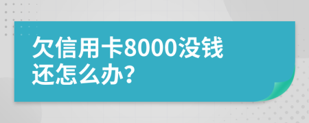 欠信用卡8000没钱还怎么办？