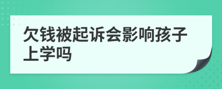 欠钱被起诉会影响孩子上学吗