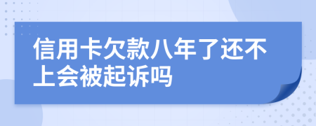 信用卡欠款八年了还不上会被起诉吗