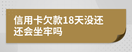 信用卡欠款18天没还还会坐牢吗