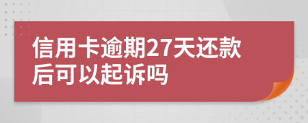 信用卡逾期27天还款后可以起诉吗