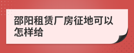 邵阳租赁厂房征地可以怎样给