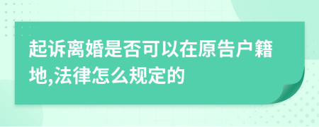 起诉离婚是否可以在原告户籍地,法律怎么规定的