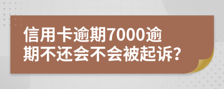 信用卡逾期7000逾期不还会不会被起诉？