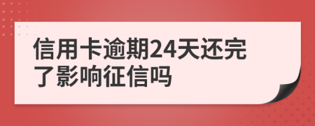 信用卡逾期24天还完了影响征信吗