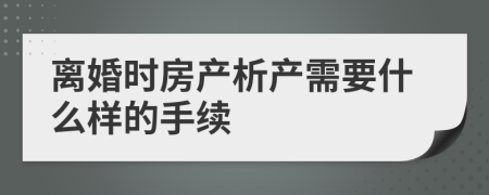 离婚时房产析产需要什么样的手续