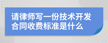 请律师写一份技术开发合同收费标准是什么