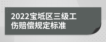 2022宝坻区三级工伤赔偿规定标准