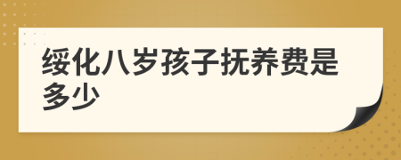 绥化八岁孩子抚养费是多少