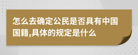 怎么去确定公民是否具有中国国籍,具体的规定是什么