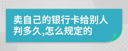 卖自己的银行卡给别人判多久,怎么规定的