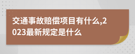 交通事故赔偿项目有什么,2023最新规定是什么