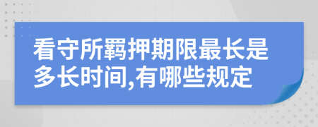 看守所羁押期限最长是多长时间,有哪些规定