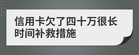 信用卡欠了四十万很长时间补救措施