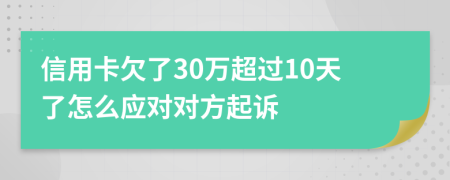 信用卡欠了30万超过10天了怎么应对对方起诉