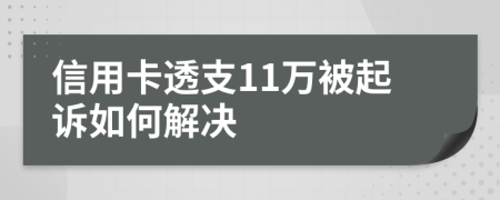 信用卡透支11万被起诉如何解决