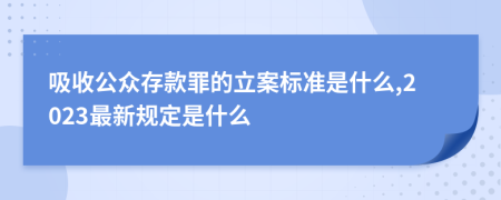 吸收公众存款罪的立案标准是什么,2023最新规定是什么