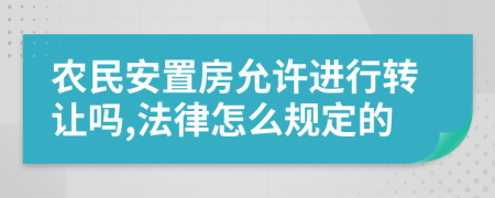 农民安置房允许进行转让吗,法律怎么规定的