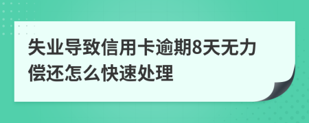 失业导致信用卡逾期8天无力偿还怎么快速处理