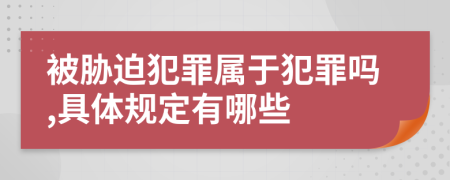 被胁迫犯罪属于犯罪吗,具体规定有哪些