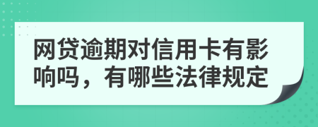 网贷逾期对信用卡有影响吗，有哪些法律规定