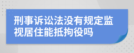 刑事诉讼法没有规定监视居住能抵拘役吗