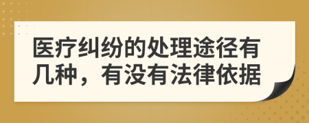 医疗纠纷的处理途径有几种，有没有法律依据