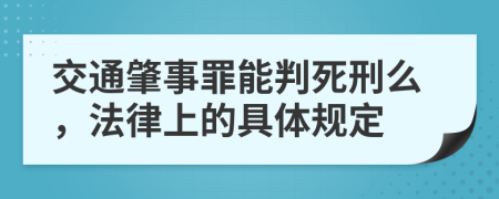 交通肇事罪能判死刑么，法律上的具体规定