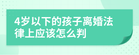 4岁以下的孩子离婚法律上应该怎么判