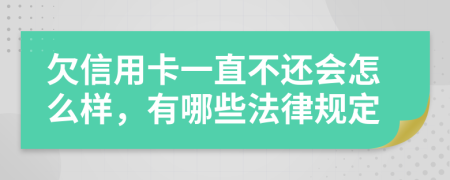 欠信用卡一直不还会怎么样，有哪些法律规定