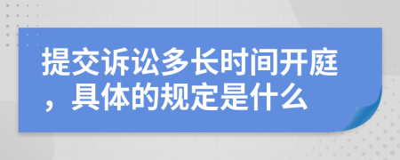 提交诉讼多长时间开庭，具体的规定是什么