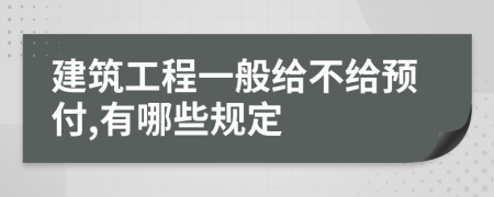 建筑工程一般给不给预付,有哪些规定