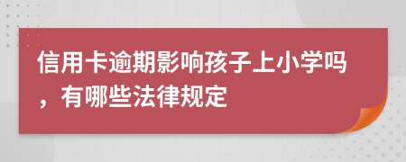 信用卡逾期影响孩子上小学吗，有哪些法律规定