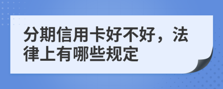 分期信用卡好不好，法律上有哪些规定