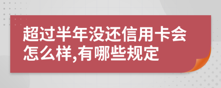 超过半年没还信用卡会怎么样,有哪些规定