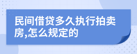 民间借贷多久执行拍卖房,怎么规定的
