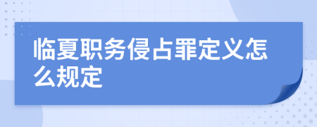 临夏职务侵占罪定义怎么规定