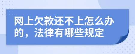 网上欠款还不上怎么办的，法律有哪些规定