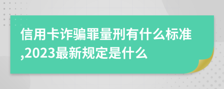 信用卡诈骗罪量刑有什么标准,2023最新规定是什么