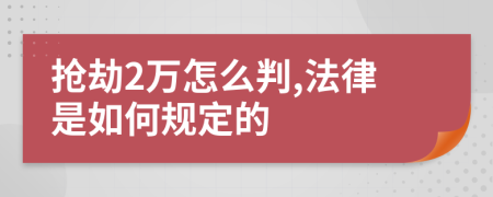 抢劫2万怎么判,法律是如何规定的
