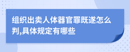 组织出卖人体器官罪既遂怎么判,具体规定有哪些