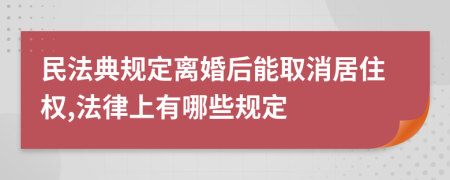 民法典规定离婚后能取消居住权,法律上有哪些规定