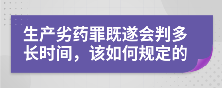 生产劣药罪既遂会判多长时间，该如何规定的