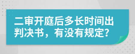 二审开庭后多长时间出判决书，有没有规定？