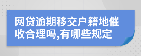 网贷逾期移交户籍地催收合理吗,有哪些规定