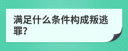 满足什么条件构成叛逃罪？