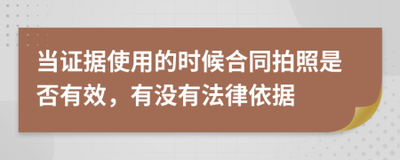 当证据使用的时候合同拍照是否有效，有没有法律依据