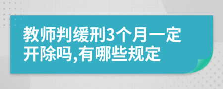 教师判缓刑3个月一定开除吗,有哪些规定