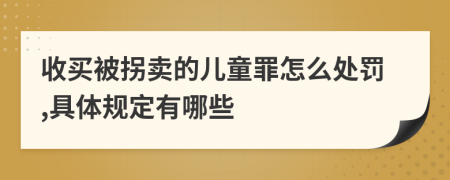 收买被拐卖的儿童罪怎么处罚,具体规定有哪些